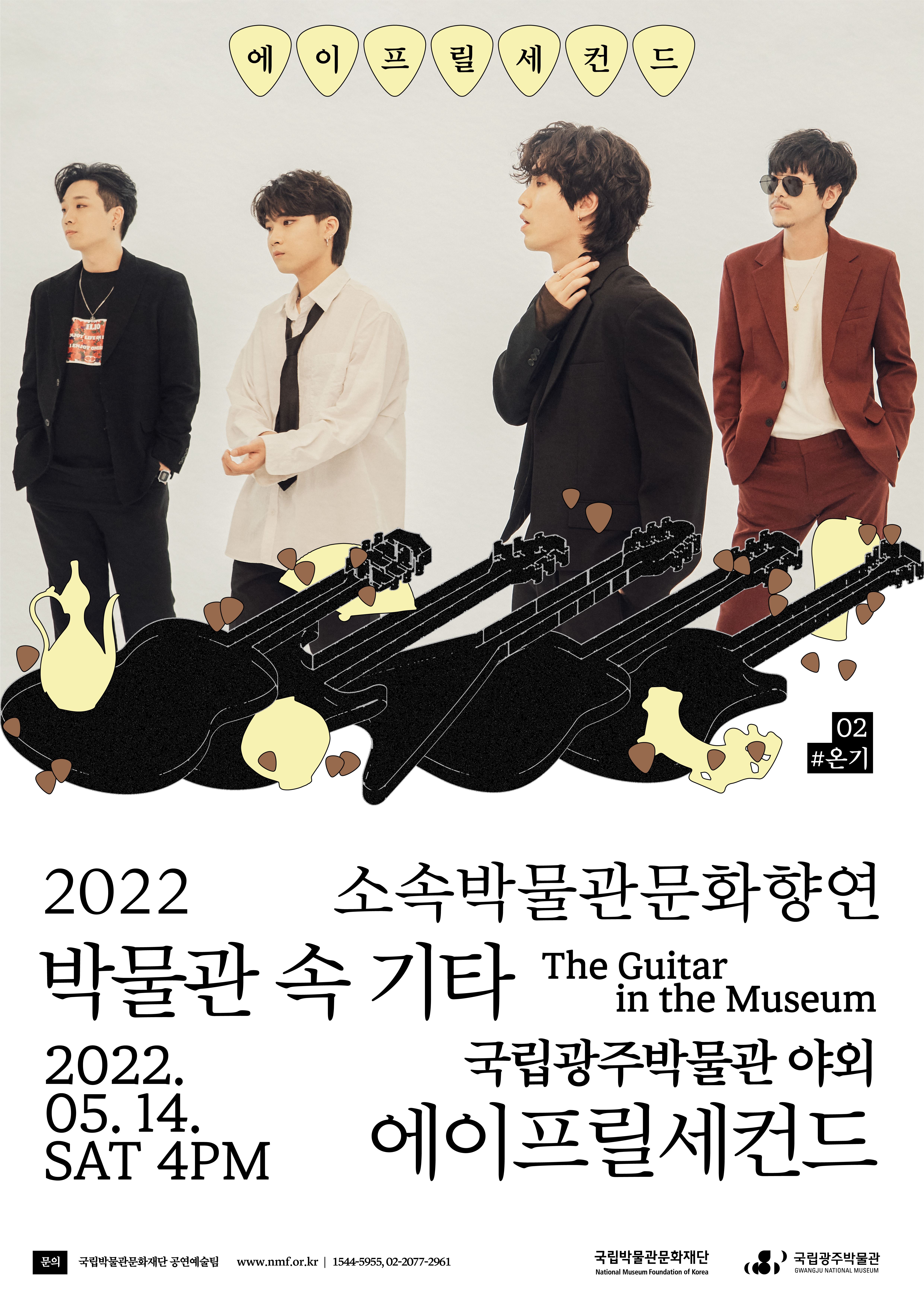 에이프릴세컨드 2022 소속박물관문화향연 박물관 속 기타 The Guitar in the Museum 2022.05.14. SAT 4PM 국립광주박물관 야외 에이프릴세컨드 국립박물관문화재단 공연예술팀 www.nmf.or.kr | 1544-5955, 02-2077-2961 국립박물관문화재단 국립광주박물관