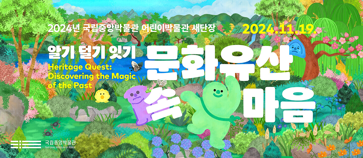 2024년 국립중앙박물관 어린이박물관 새단장
2024.11.19. 알기 닫기 잇기 Heritage Quest: Discovering the Magic of the Past
문화유산 마음 국립중앙박물관
